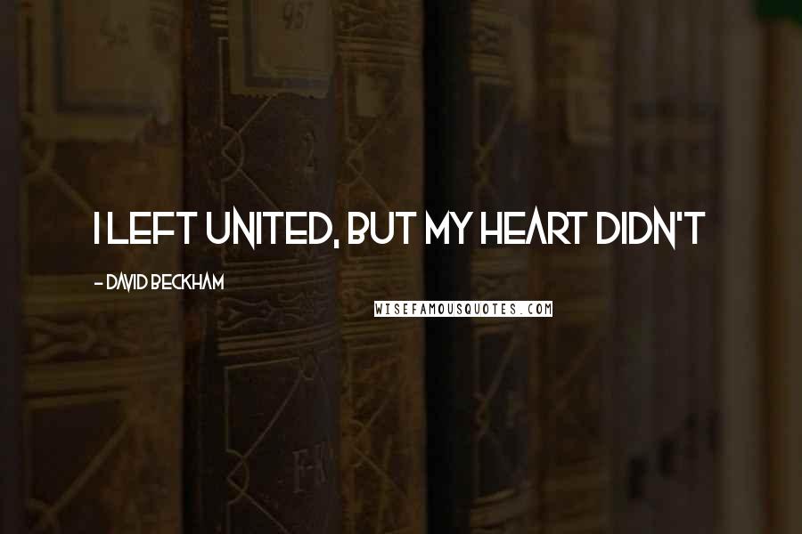David Beckham Quotes: I left United, but my Heart didn't