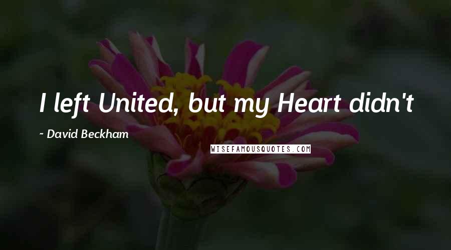 David Beckham Quotes: I left United, but my Heart didn't