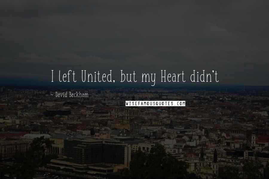 David Beckham Quotes: I left United, but my Heart didn't
