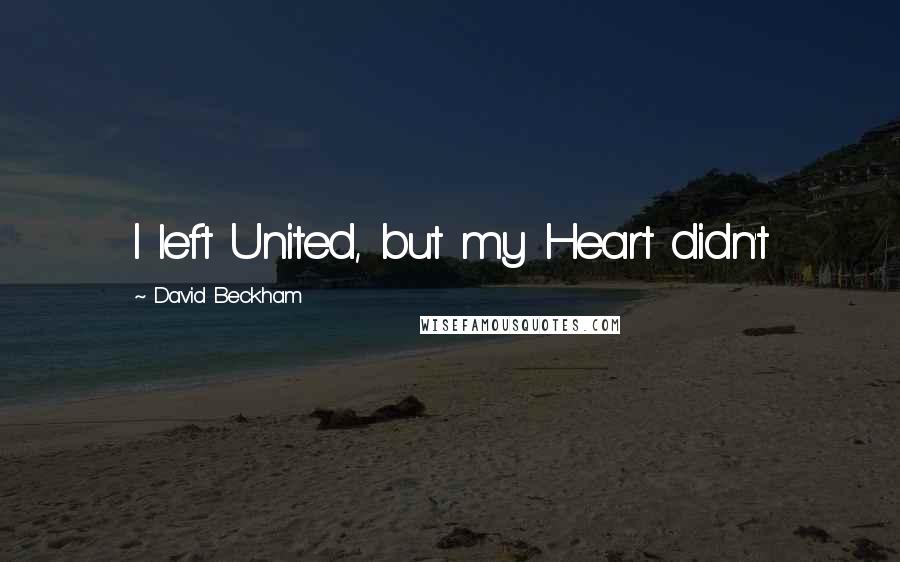David Beckham Quotes: I left United, but my Heart didn't