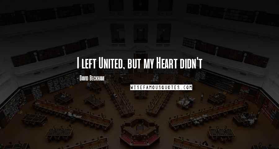 David Beckham Quotes: I left United, but my Heart didn't