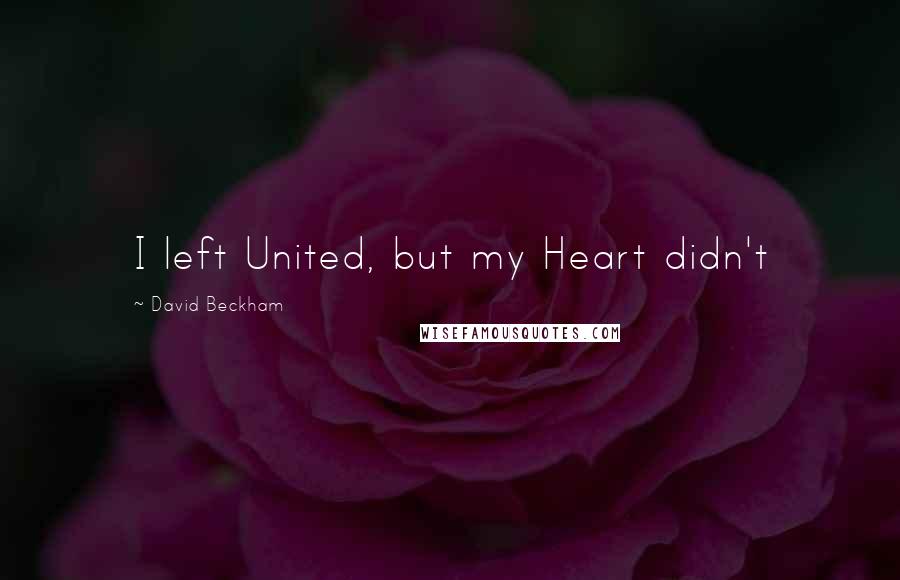 David Beckham Quotes: I left United, but my Heart didn't