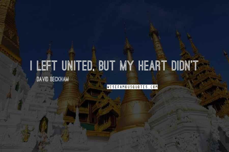 David Beckham Quotes: I left United, but my Heart didn't