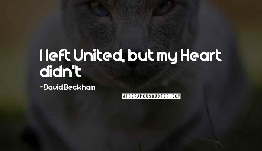 David Beckham Quotes: I left United, but my Heart didn't