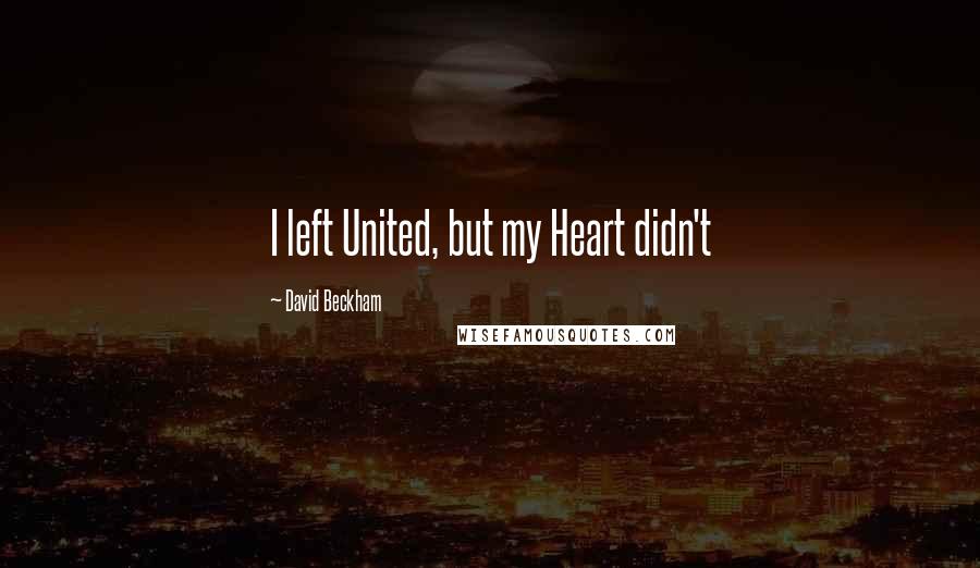 David Beckham Quotes: I left United, but my Heart didn't