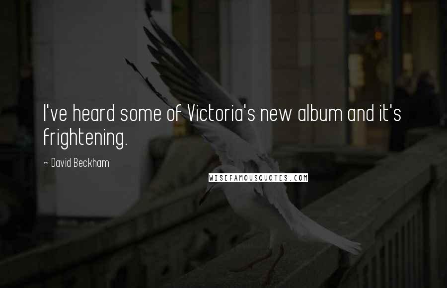 David Beckham Quotes: I've heard some of Victoria's new album and it's frightening.