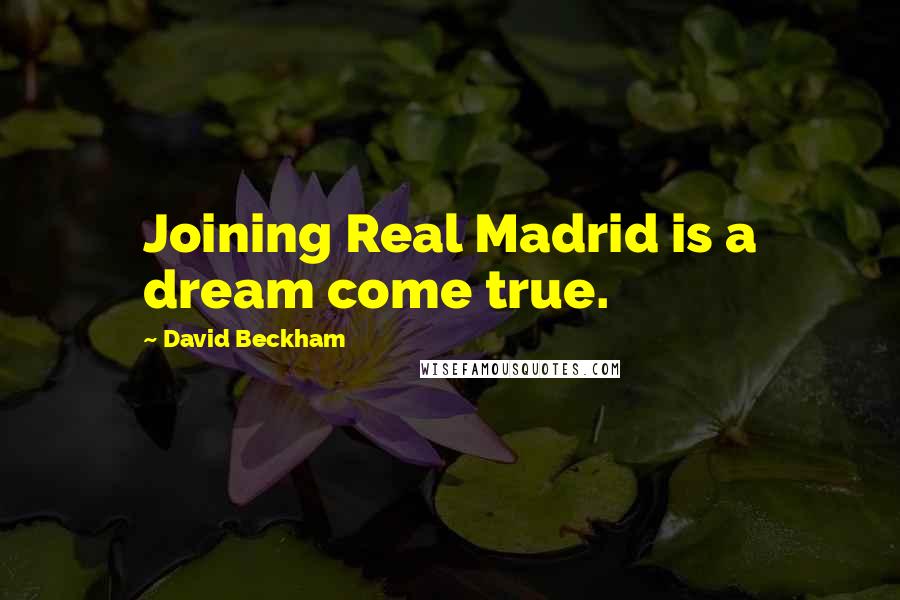 David Beckham Quotes: Joining Real Madrid is a dream come true.