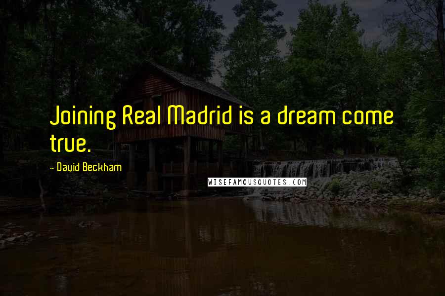 David Beckham Quotes: Joining Real Madrid is a dream come true.