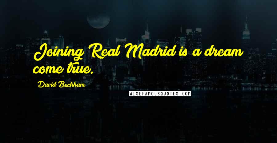 David Beckham Quotes: Joining Real Madrid is a dream come true.
