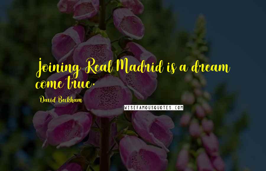 David Beckham Quotes: Joining Real Madrid is a dream come true.