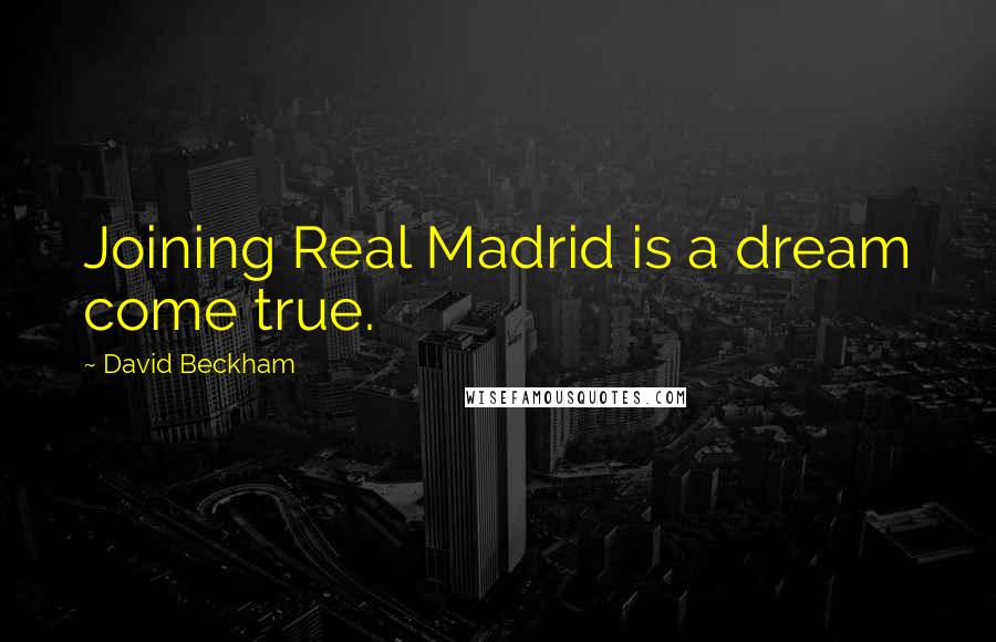 David Beckham Quotes: Joining Real Madrid is a dream come true.