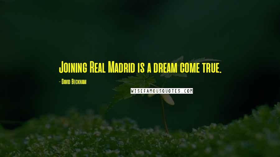 David Beckham Quotes: Joining Real Madrid is a dream come true.