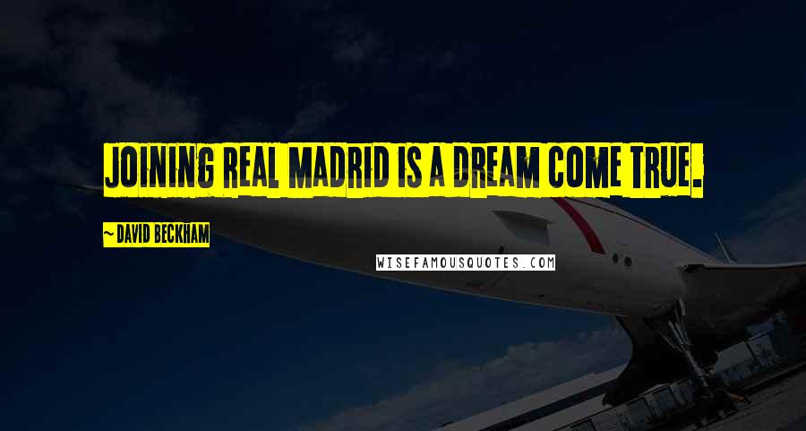 David Beckham Quotes: Joining Real Madrid is a dream come true.