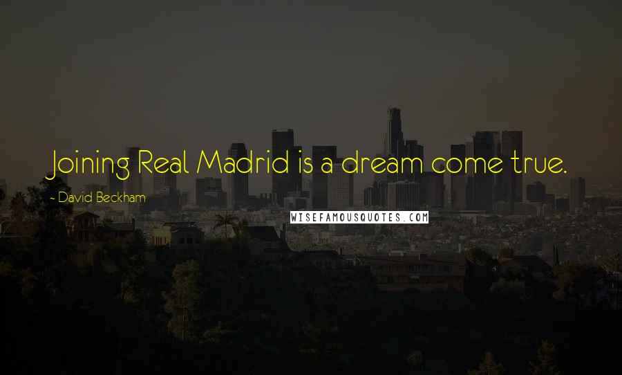 David Beckham Quotes: Joining Real Madrid is a dream come true.