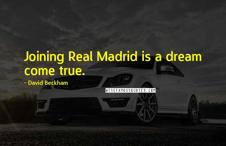 David Beckham Quotes: Joining Real Madrid is a dream come true.