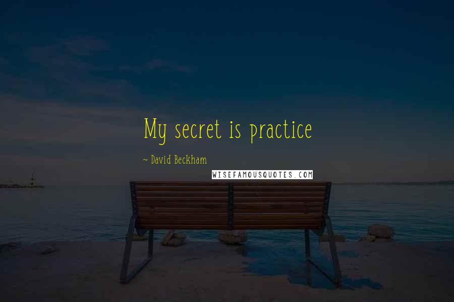 David Beckham Quotes: My secret is practice