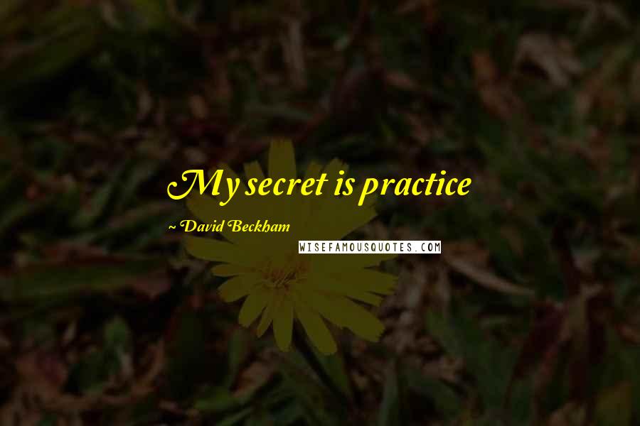 David Beckham Quotes: My secret is practice