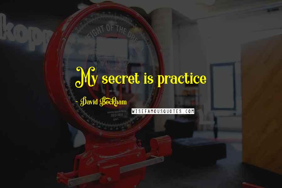 David Beckham Quotes: My secret is practice