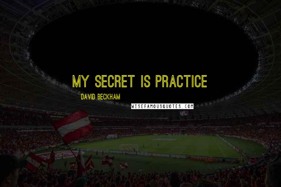 David Beckham Quotes: My secret is practice