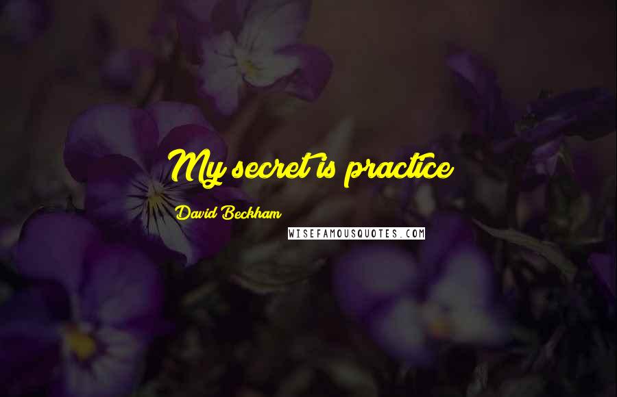 David Beckham Quotes: My secret is practice