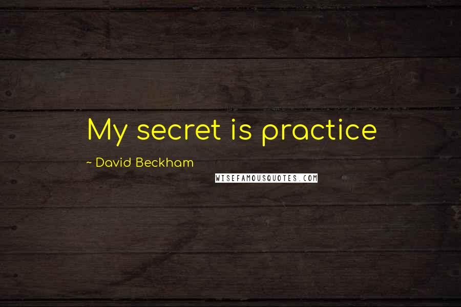 David Beckham Quotes: My secret is practice