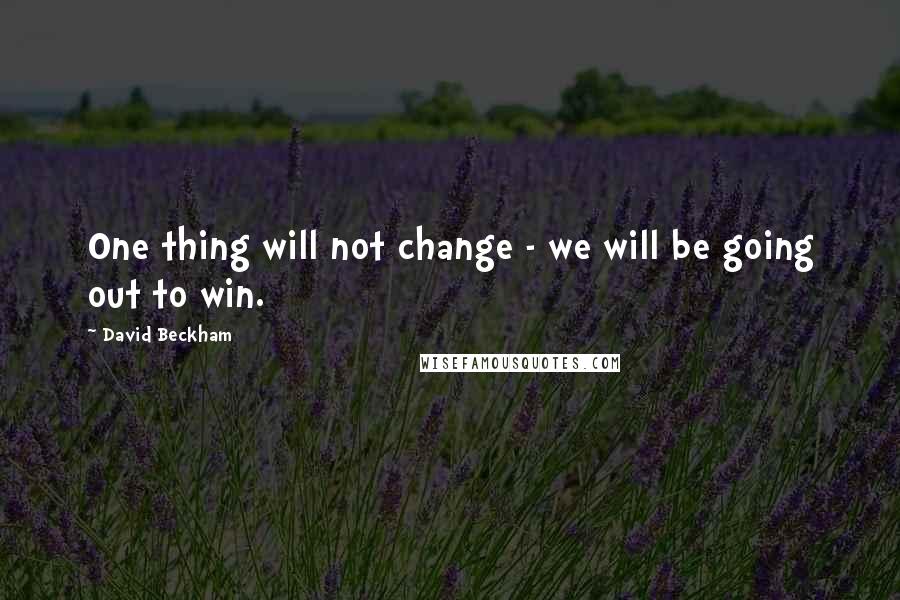 David Beckham Quotes: One thing will not change - we will be going out to win.