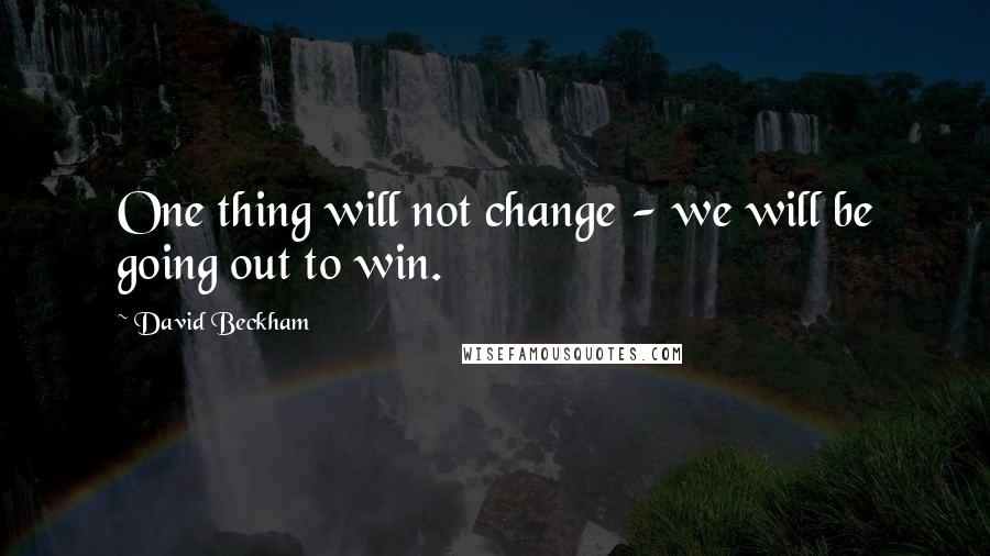 David Beckham Quotes: One thing will not change - we will be going out to win.