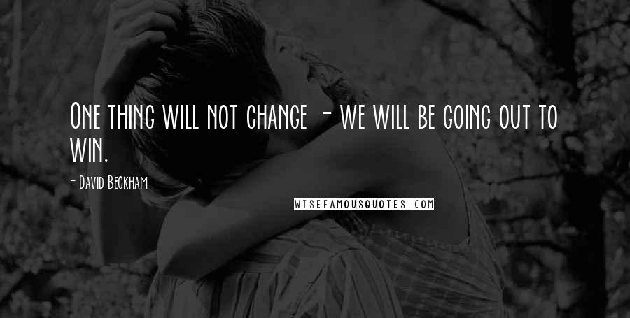 David Beckham Quotes: One thing will not change - we will be going out to win.