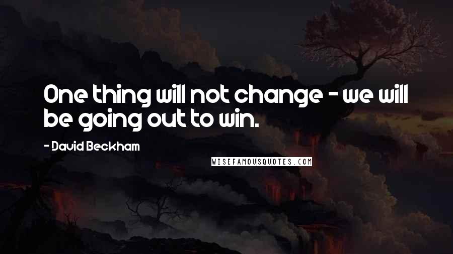 David Beckham Quotes: One thing will not change - we will be going out to win.