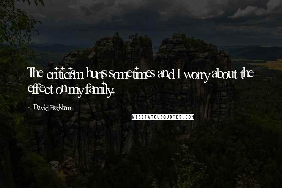 David Beckham Quotes: The criticism hurts sometimes and I worry about the effect on my family.