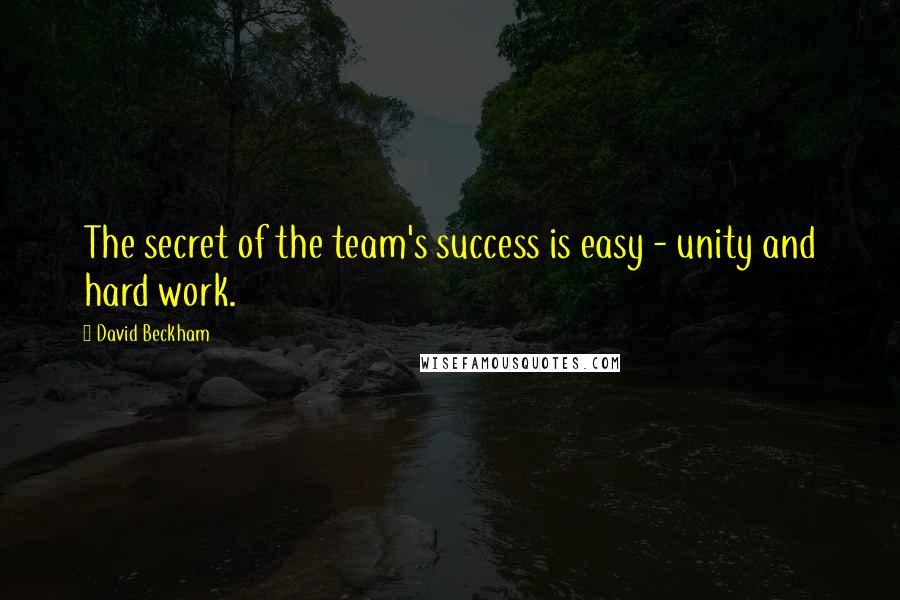 David Beckham Quotes: The secret of the team's success is easy - unity and hard work.