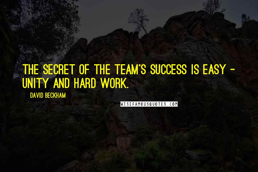 David Beckham Quotes: The secret of the team's success is easy - unity and hard work.