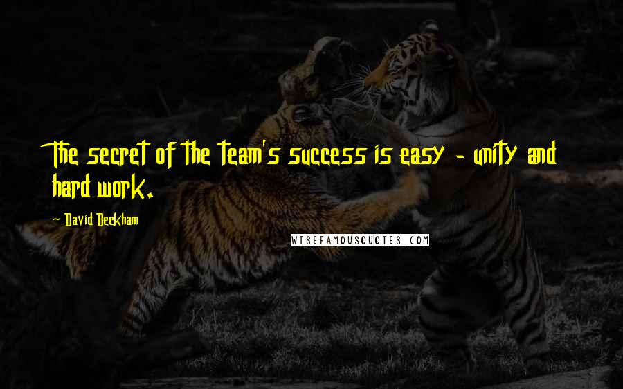 David Beckham Quotes: The secret of the team's success is easy - unity and hard work.