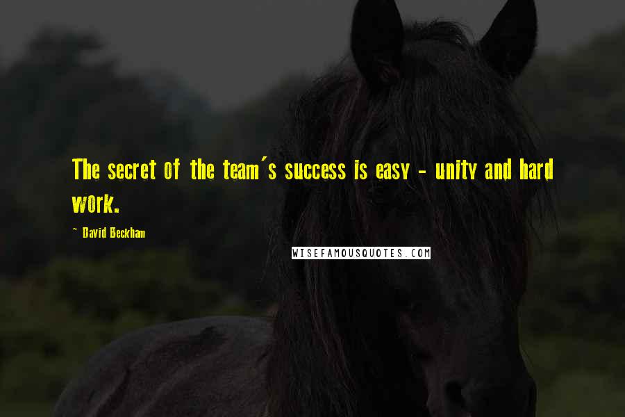 David Beckham Quotes: The secret of the team's success is easy - unity and hard work.