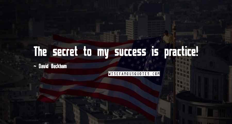 David Beckham Quotes: The secret to my success is practice!