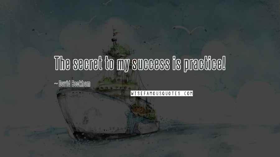 David Beckham Quotes: The secret to my success is practice!