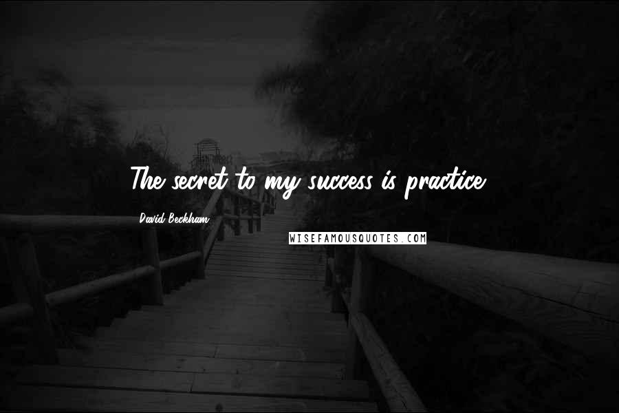David Beckham Quotes: The secret to my success is practice!