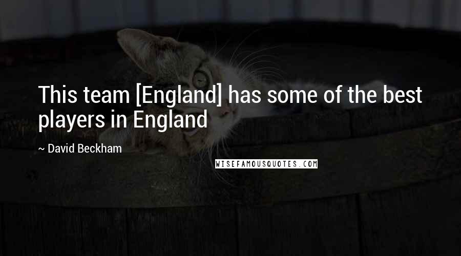 David Beckham Quotes: This team [England] has some of the best players in England
