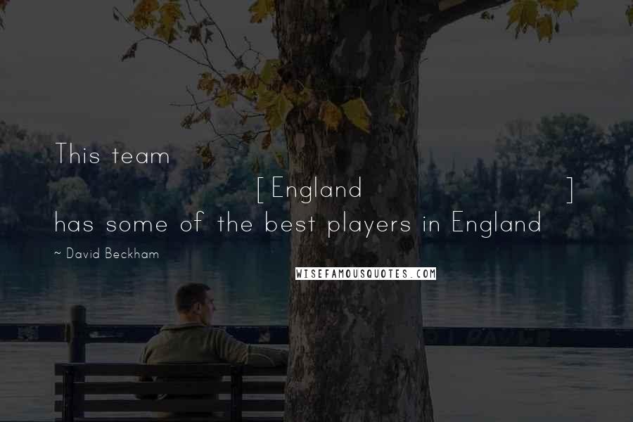 David Beckham Quotes: This team [England] has some of the best players in England