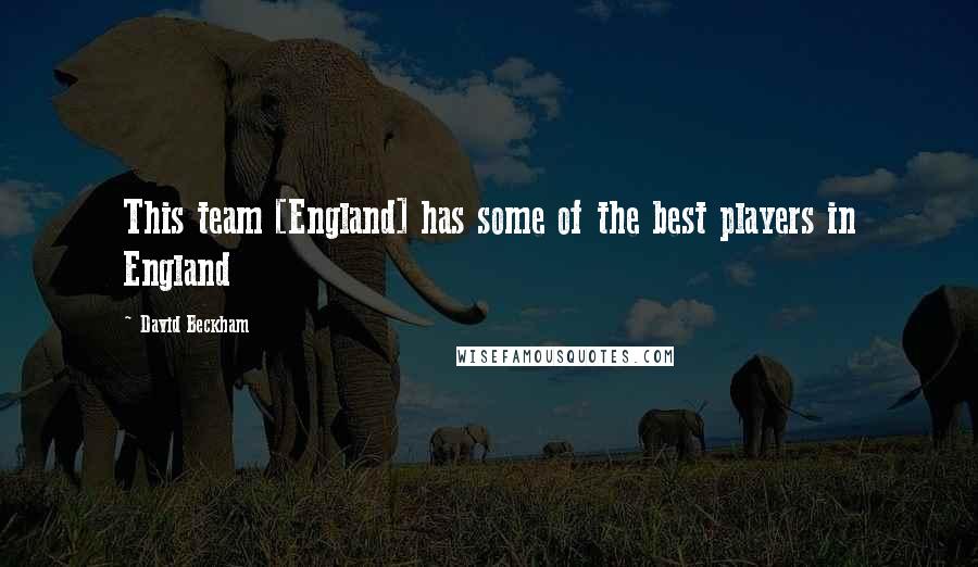 David Beckham Quotes: This team [England] has some of the best players in England