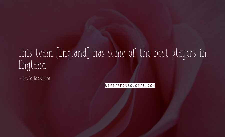 David Beckham Quotes: This team [England] has some of the best players in England
