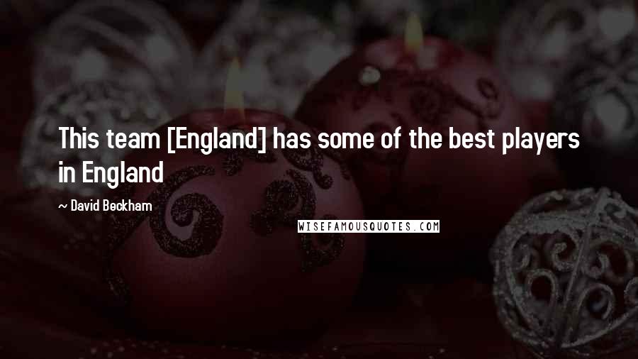 David Beckham Quotes: This team [England] has some of the best players in England