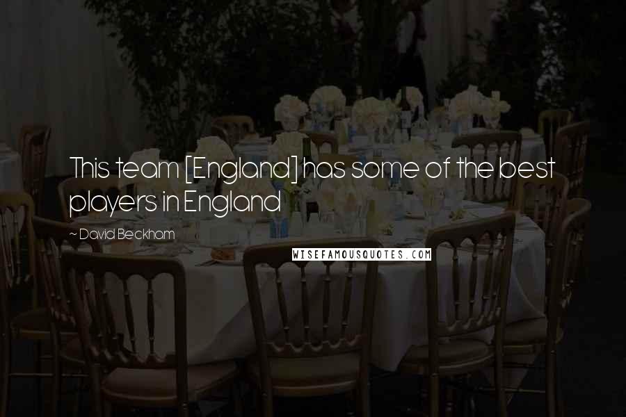 David Beckham Quotes: This team [England] has some of the best players in England