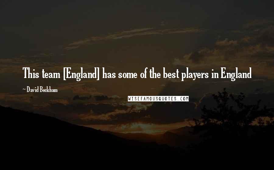 David Beckham Quotes: This team [England] has some of the best players in England