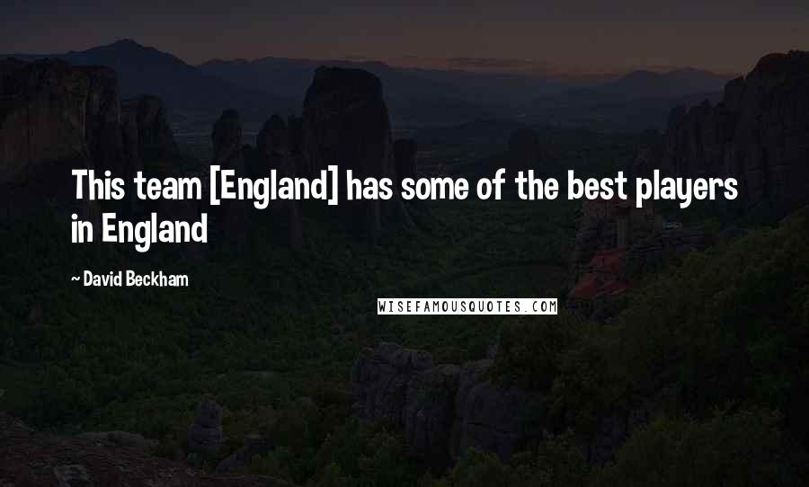 David Beckham Quotes: This team [England] has some of the best players in England
