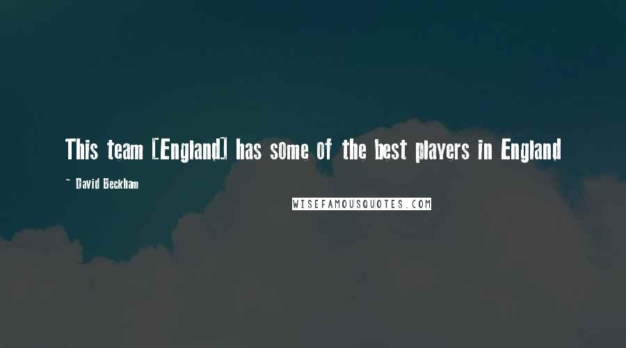 David Beckham Quotes: This team [England] has some of the best players in England