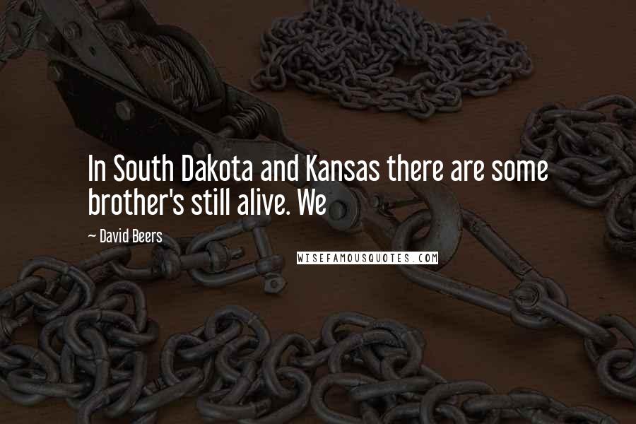 David Beers Quotes: In South Dakota and Kansas there are some brother's still alive. We