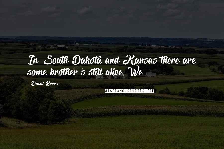 David Beers Quotes: In South Dakota and Kansas there are some brother's still alive. We