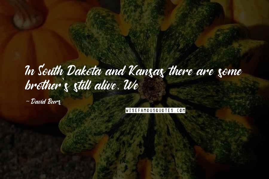 David Beers Quotes: In South Dakota and Kansas there are some brother's still alive. We