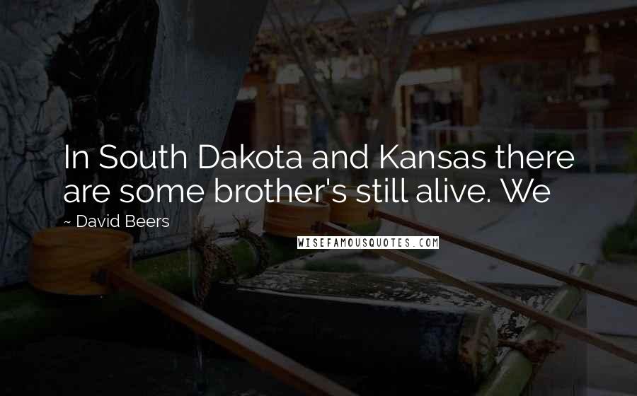 David Beers Quotes: In South Dakota and Kansas there are some brother's still alive. We